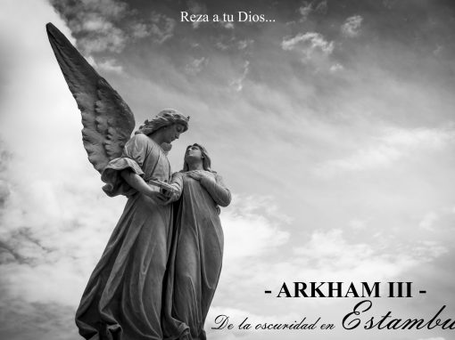 Arkham – III – De la oscuridad en Estambul. Reza a tu Dios.